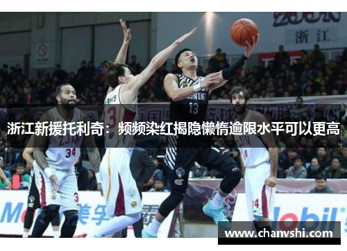 浙江新援托利奇：频频染红揭隐懒惰逾限水平可以更高